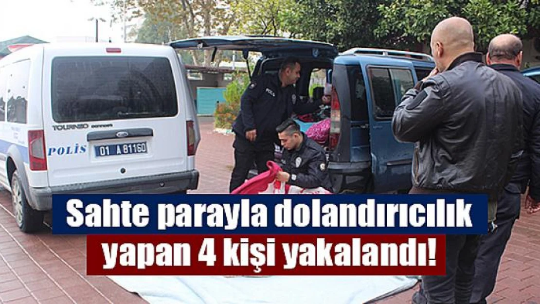 Sahte parayla dolandırıcılık yapan 4 kişi yakalandı!