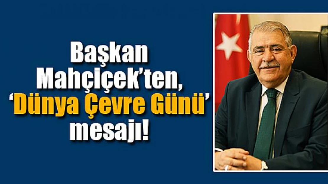 Başkan Mahçiçek'ten, 'Dünya Çevre Günü' mesajı