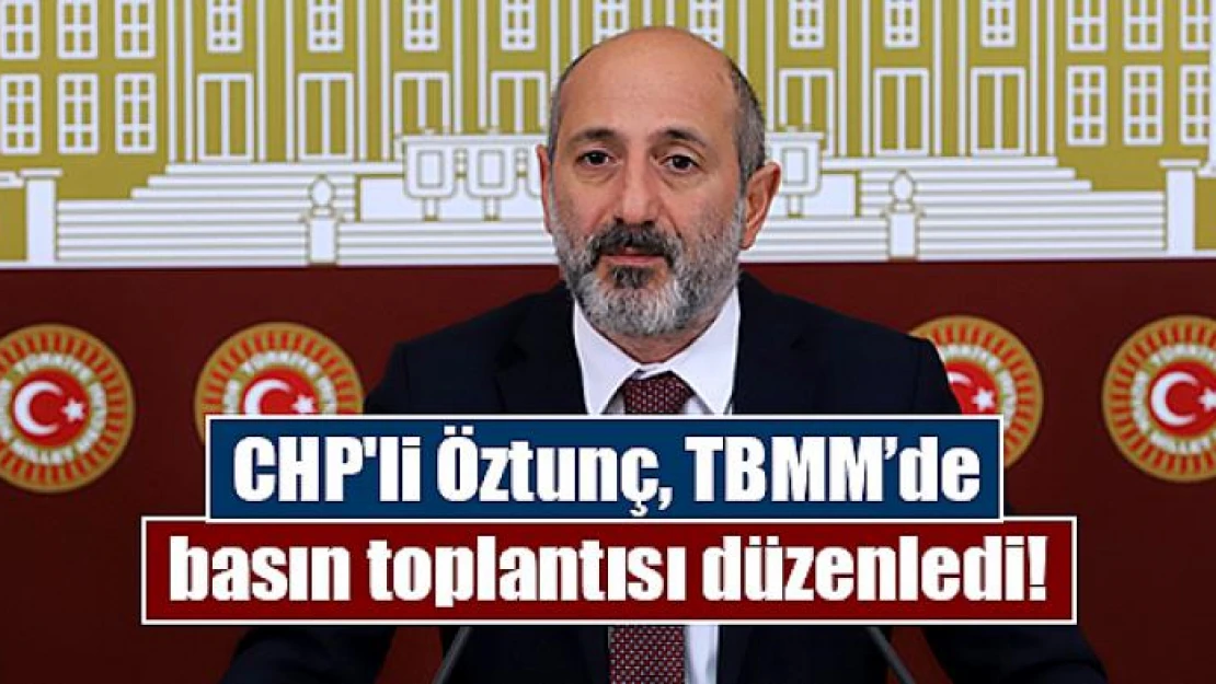 CHP'li Öztunç, TBMM'de basın toplantısı düzenledi!