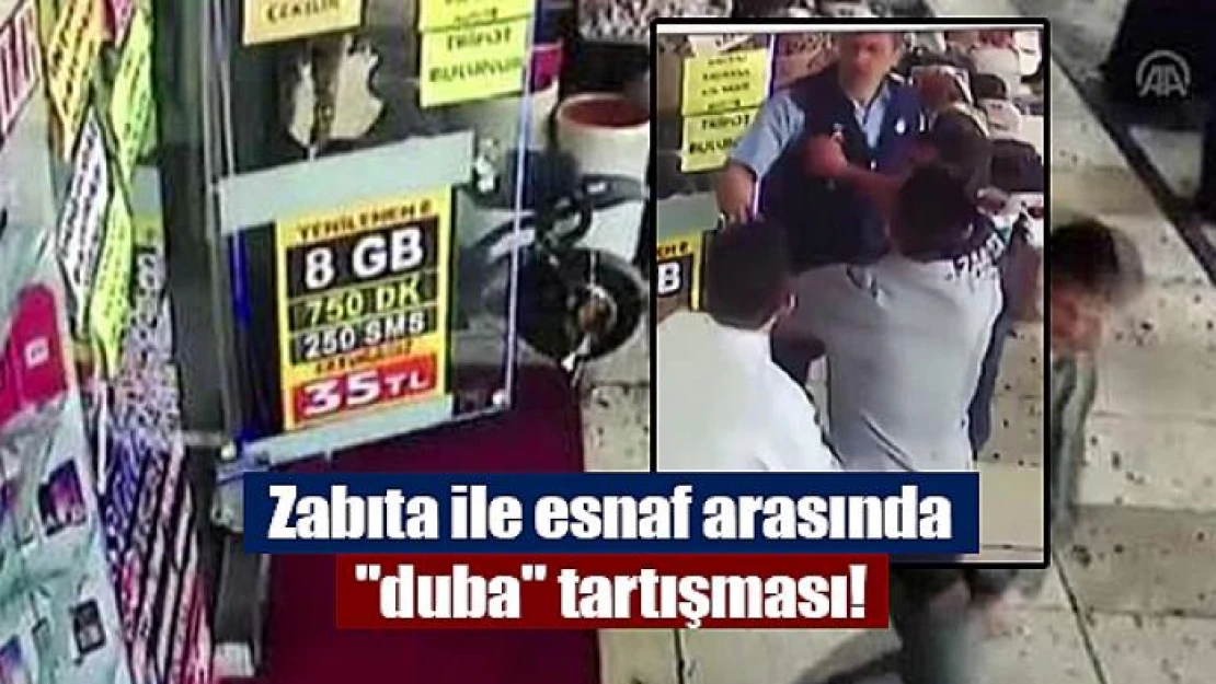 Zabıta ile esnaf arasında 'duba' tartışması!