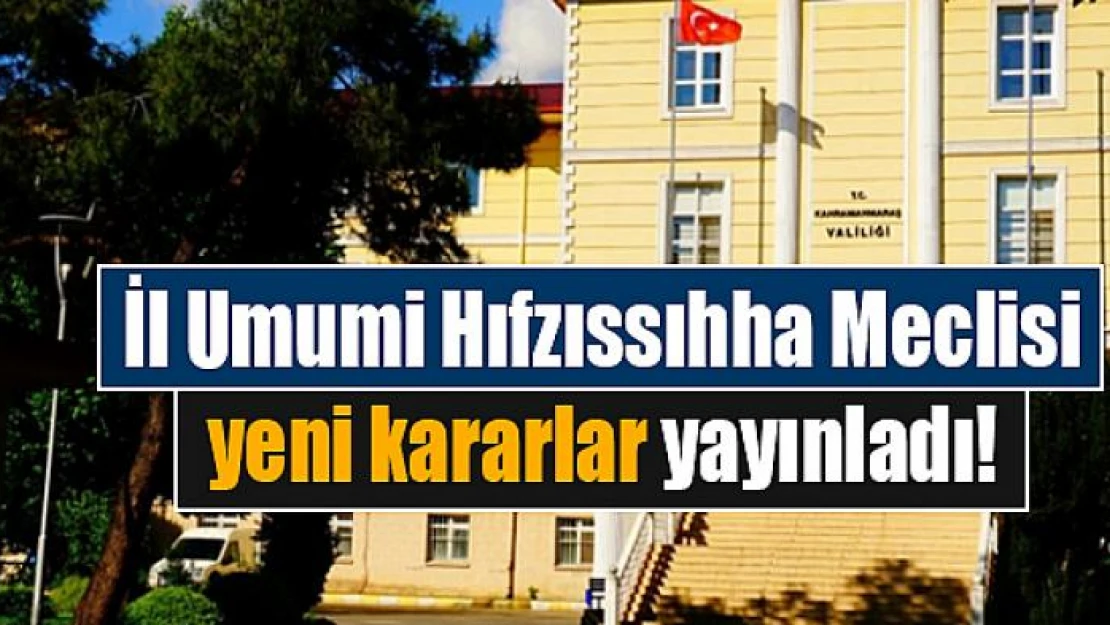 İl Umumi Hıfzıssıhha Meclisi yeni kararlar yayınladı!