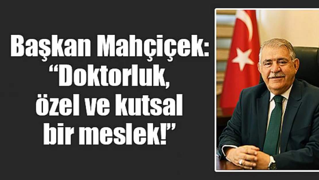 Başkan Mahçiçek: 'Doktorluk, özel ve kutsal bir meslek!'