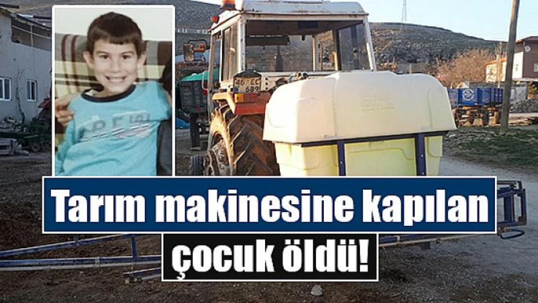 Tarım makinesine kapılan çocuk öldü!