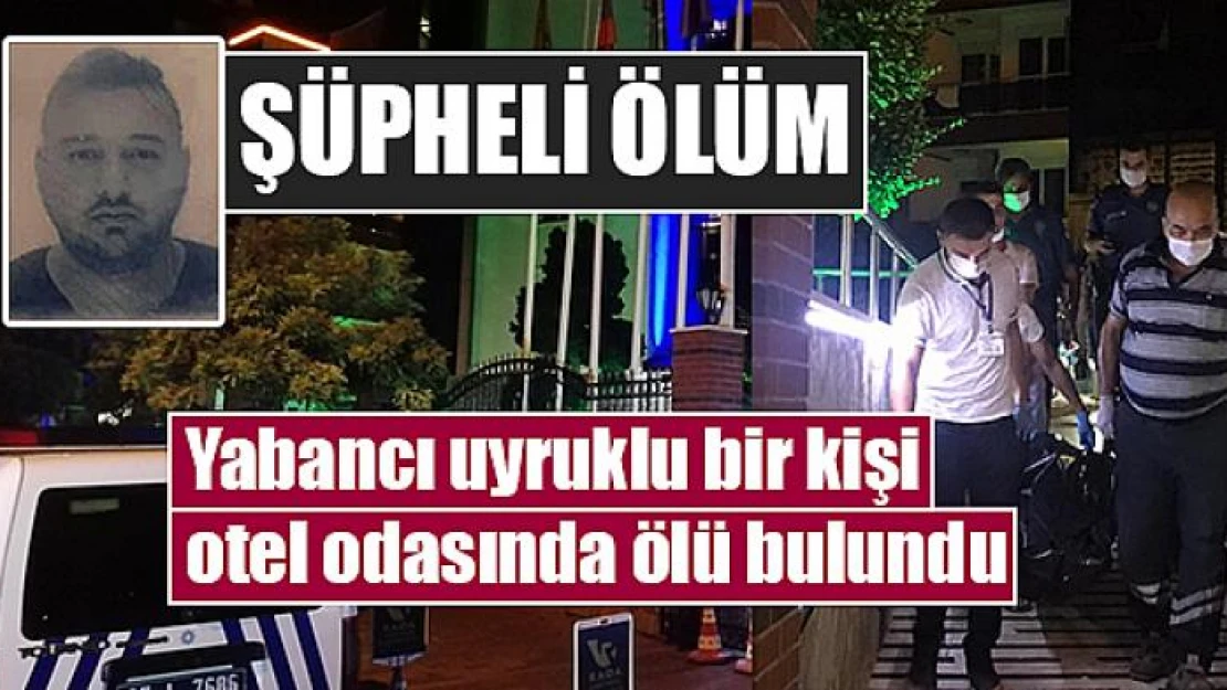 Yabancı uyruklu bir kişi otel odasında ölü bulundu