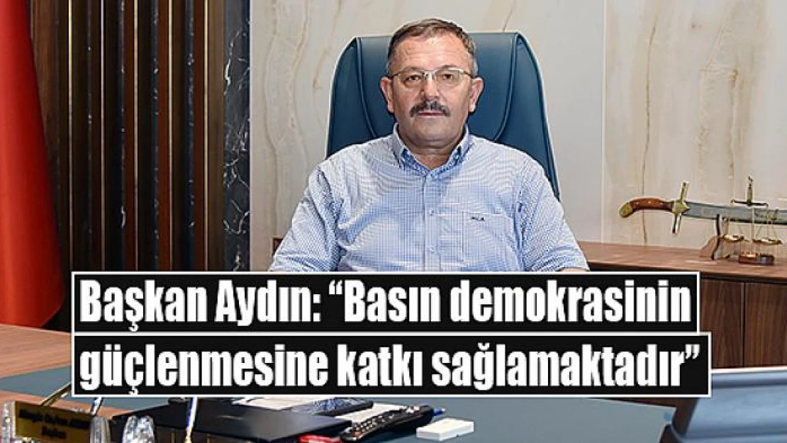 Başkan Aydın: 'Basın demokrasinin güçlenmesine katkı sağlamaktadır'