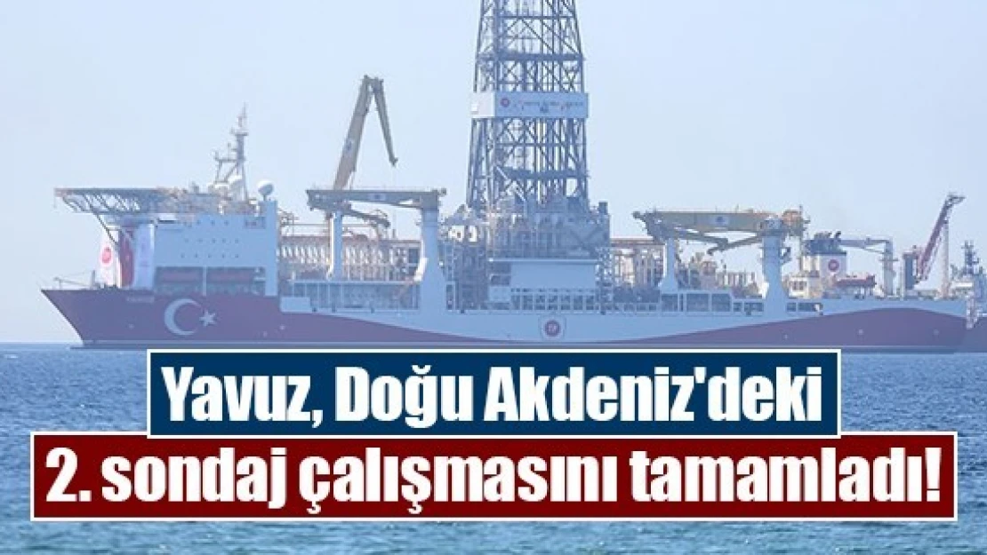 Yavuz, Doğu Akdeniz'deki 2. sondaj çalışmasını tamamladı!