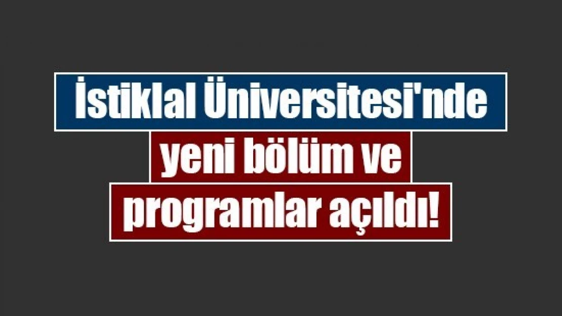 İstiklal Üniversitesi'nde yeni bölüm ve programlar açıldı!