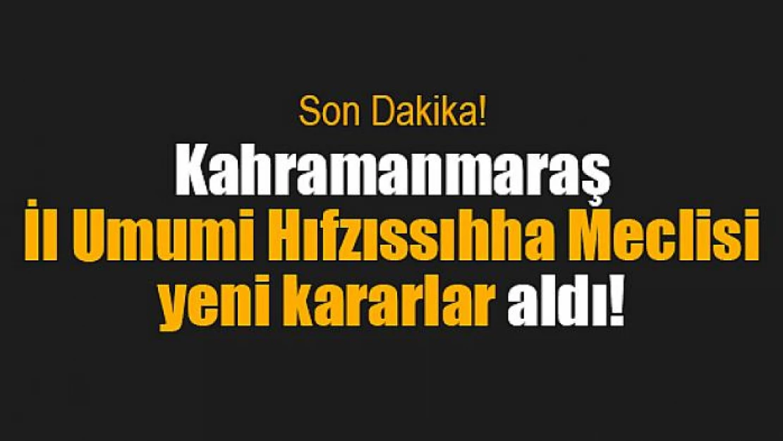 İl Umumi Hıfzıssıhha Meclisi yeni kararlar aldı!