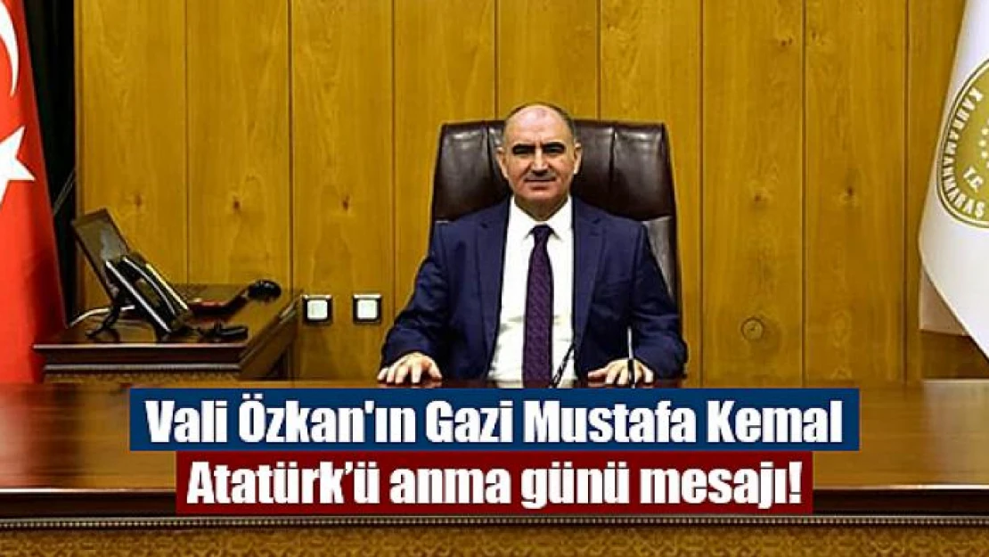 Vali Özkan'ın Gazi Mustafa Kemal Atatürk'ü anma günü mesajı!