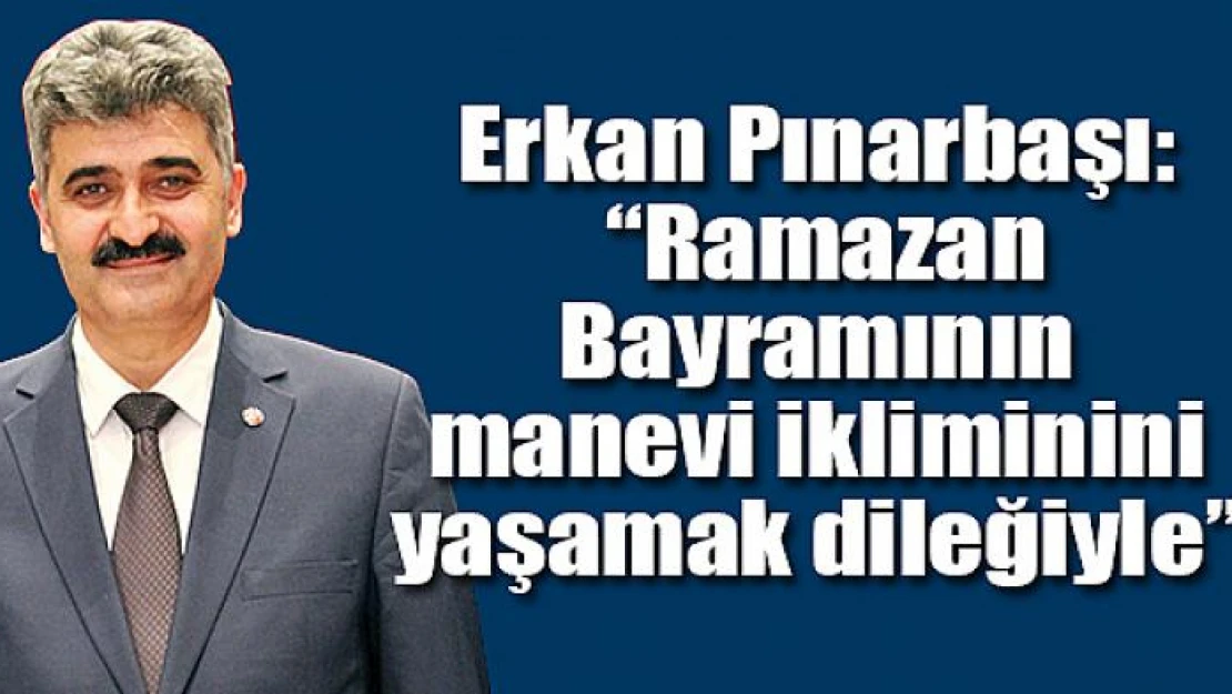 Pınarbaşı: 'Ramazan Bayramının manevi ikliminini yaşamak dileğiyle'