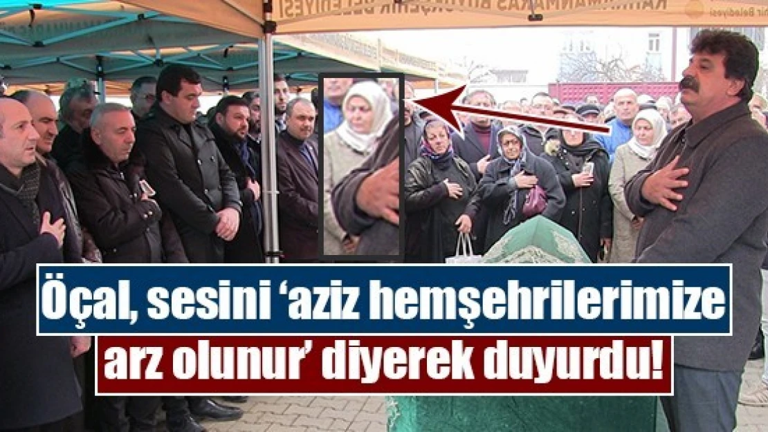 Öçal, sesini 'aziz hemşehrilerimize arz olunur' diyerek duyurdu!