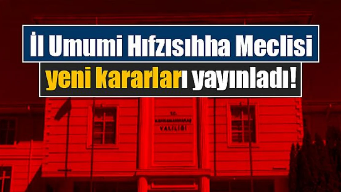 İl Umumi Hıfzısıhha Meclisi yeni kararları yayınladı!