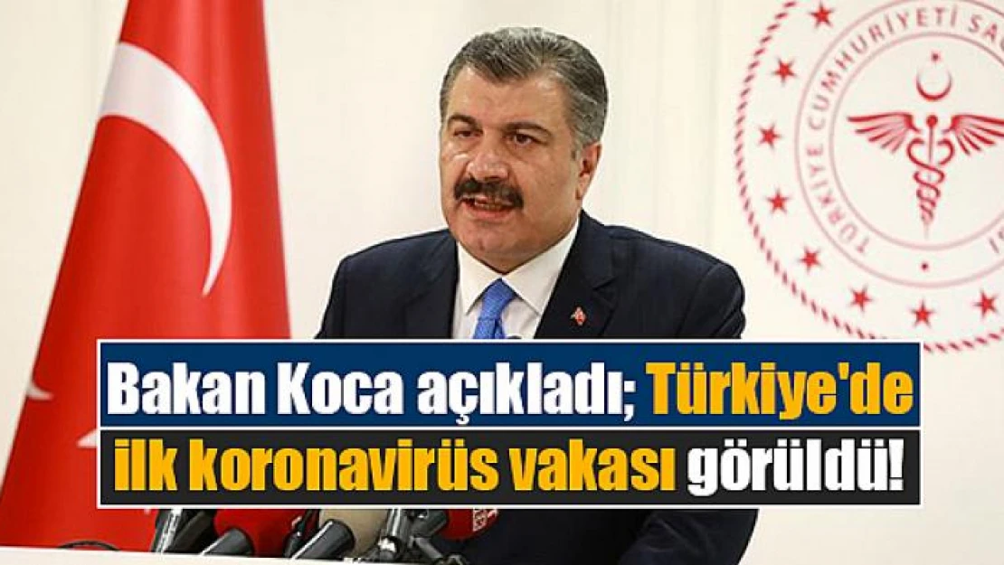 Bakan Koca açıkladı, Türkiye'de ilk koronavirüs vakası görüldü!