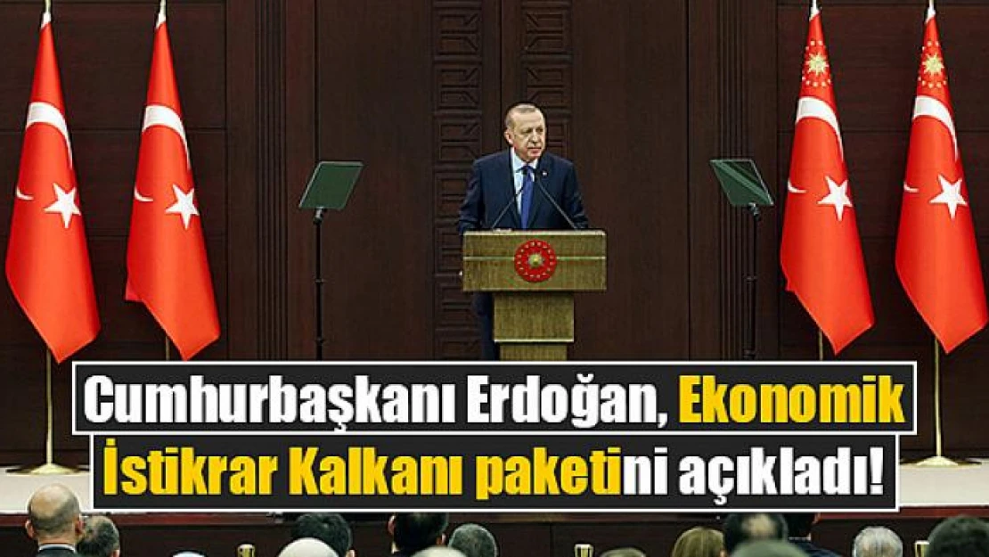 Cumhurbaşkanı Erdoğan, Ekonomik İstikrar Kalkanı paketini açıkladı!