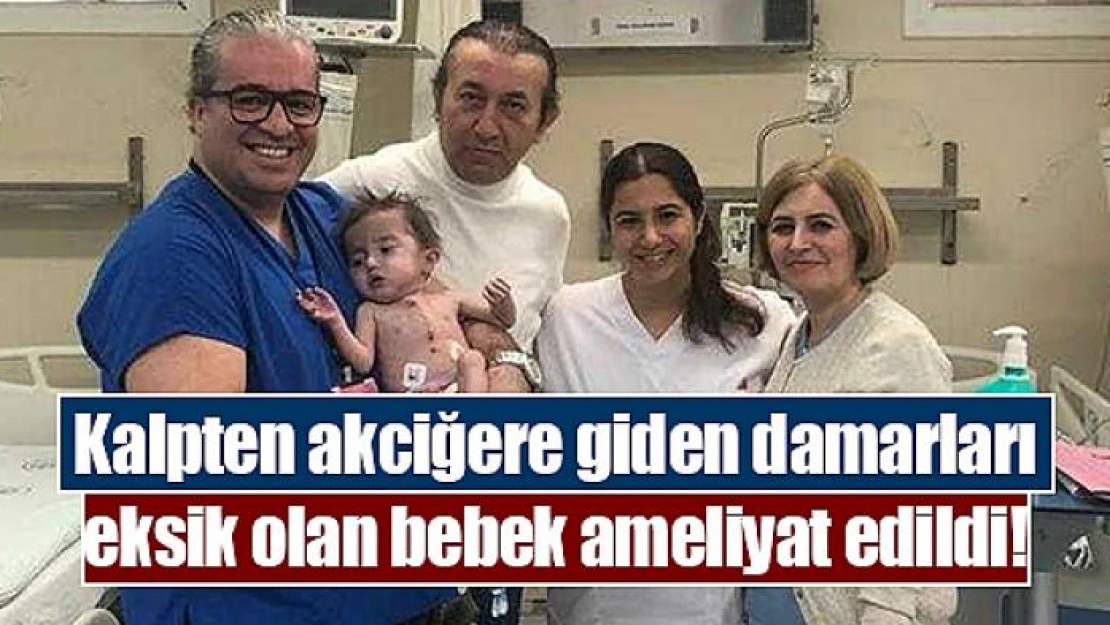 Kalpten akciğere giden damarları eksik olan bebek ameliyat edildi!