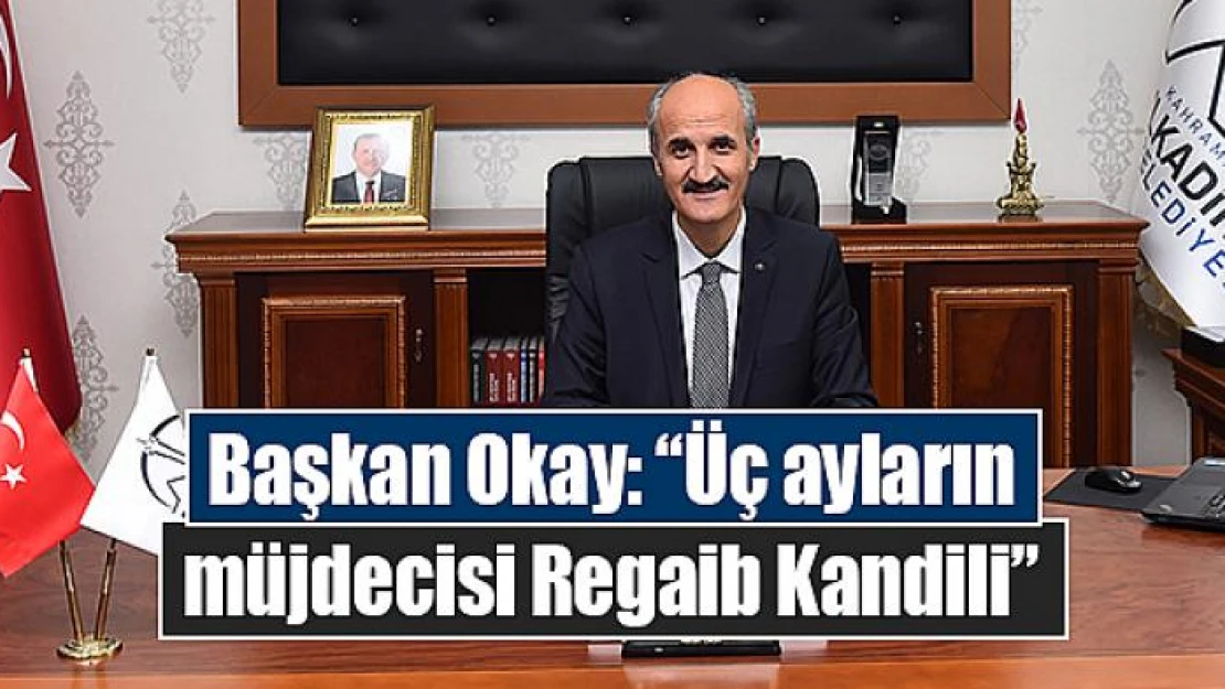 Başkan Okay: 'Üç ayların müjdecisi Regaib Kandili'