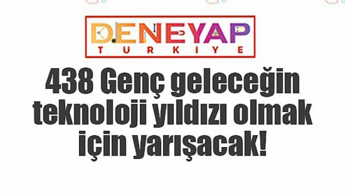 438 Genç geleceğin teknoloji yıldızı olmak için yarışacak