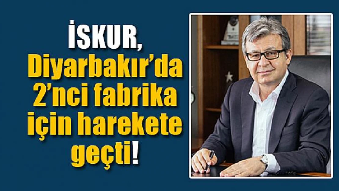 İSKUR, Diyarbakır'da 2'nci fabrika için harekete geçti