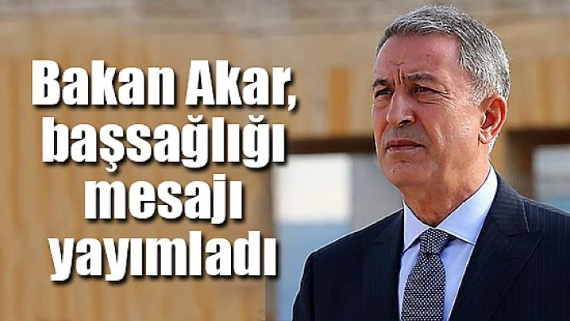 Bakan Akar, başsağlığı mesajı yayımladı