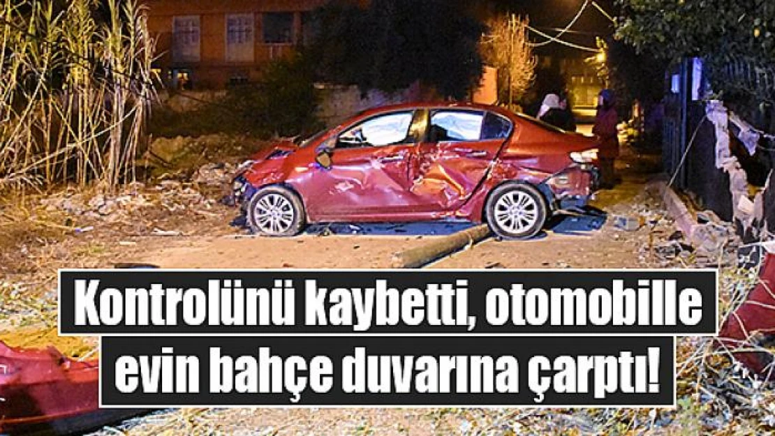 Kontrolünü kaybetti, otomobille evin bahçe duvarına çarptı!