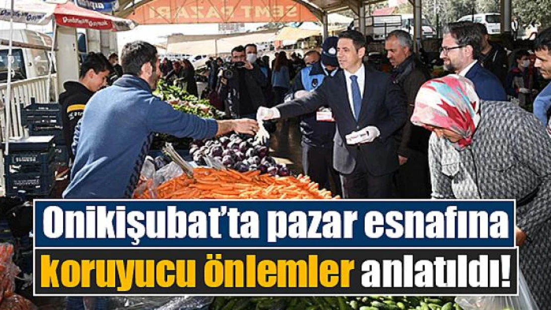 Onikişubat'ta pazar esnafına koruyucu önlemler anlatıldı!