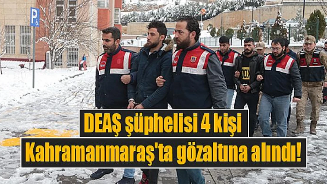 DEAŞ şüphelisi 4 kişi Kahramanmaraş'ta gözaltına alındı!