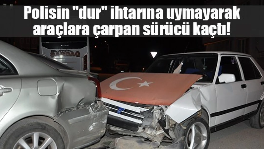 Polisin 'dur' ihtarına uymayarak araçlara çarpan sürücü kaçtı!