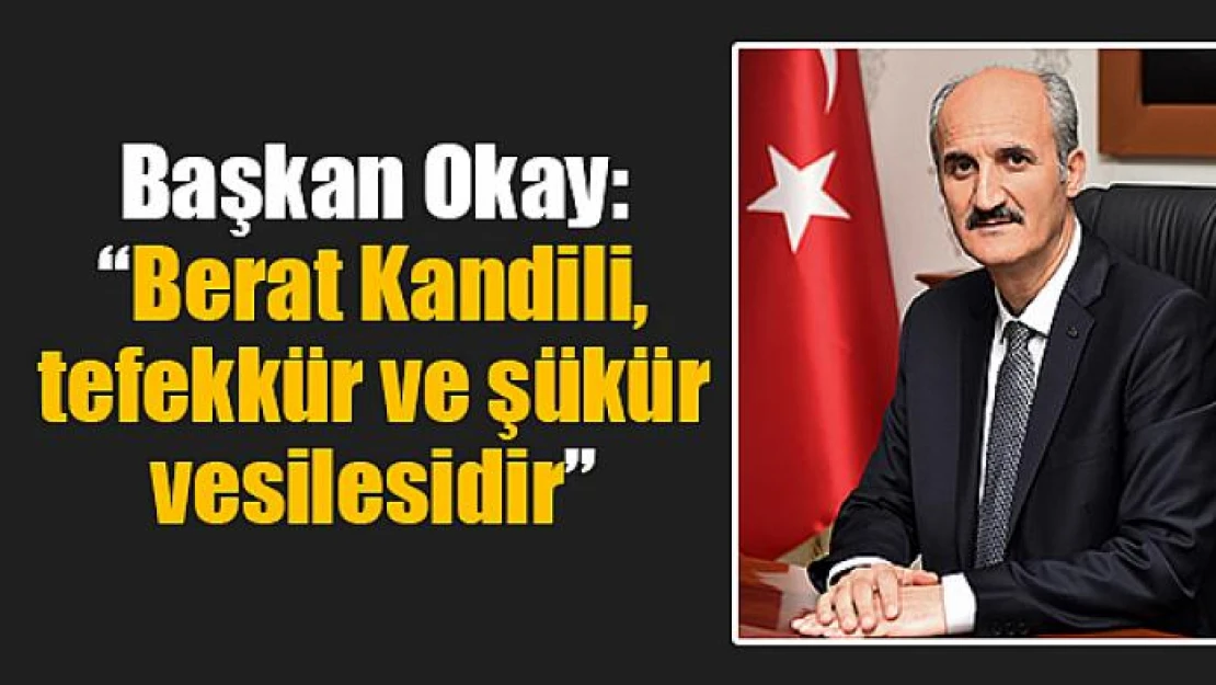 Başkan Okay: 'Berat Kandili, tefekkür ve şükür vesilesidir'