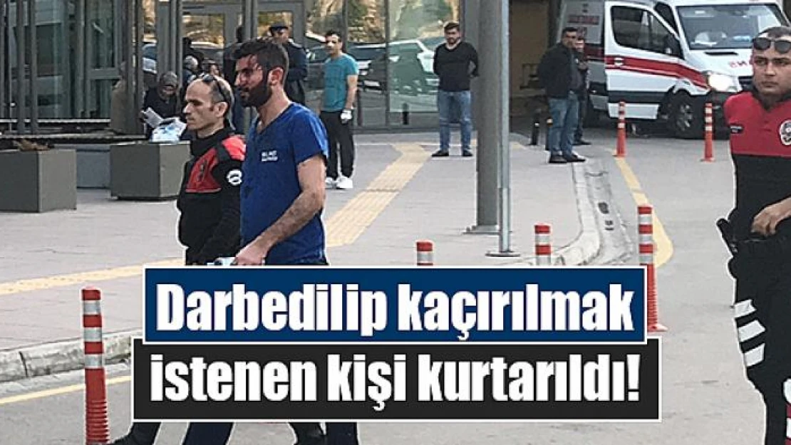 Darbedilip kaçırılmak istenen kişi kurtarıldı!