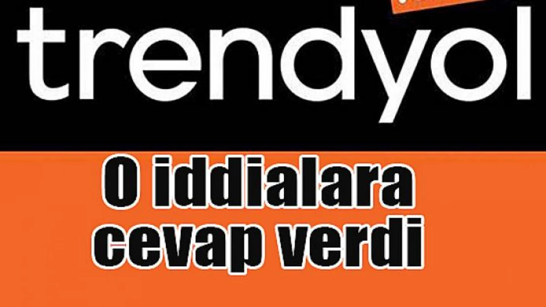 Trendyol o iddialara cevap verdi