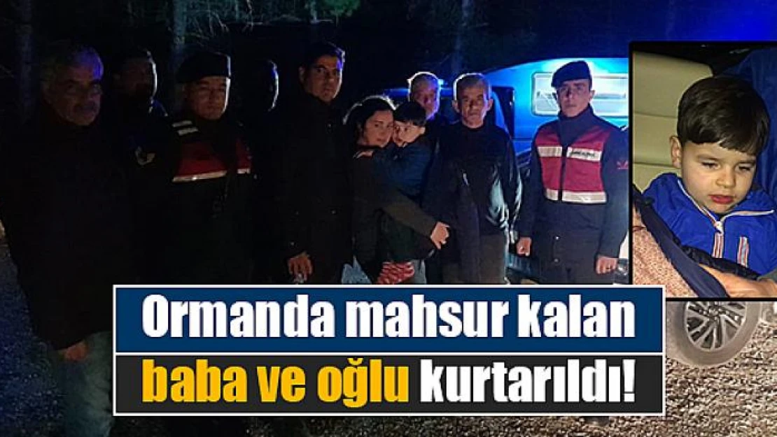 Ormanda mahsur kalan baba ve oğlu kurtarıldı!