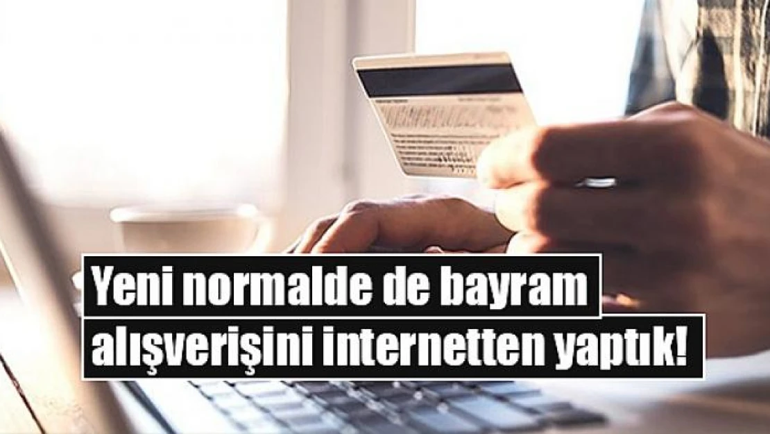 Yeni normalde de bayram alışverişini internetten yaptık