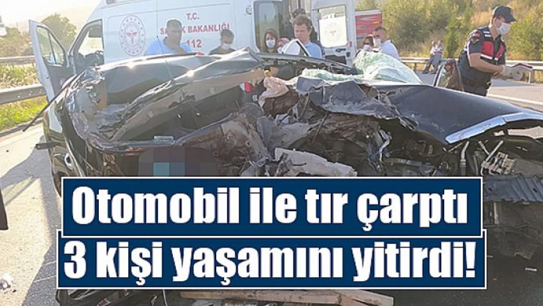 Otomobil ile tır çarptı: 3 kişi yaşamını yitirdi