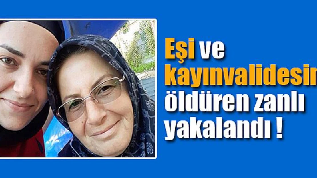 Eşi ve kayınvalidesini öldüren zanlı yakalandı