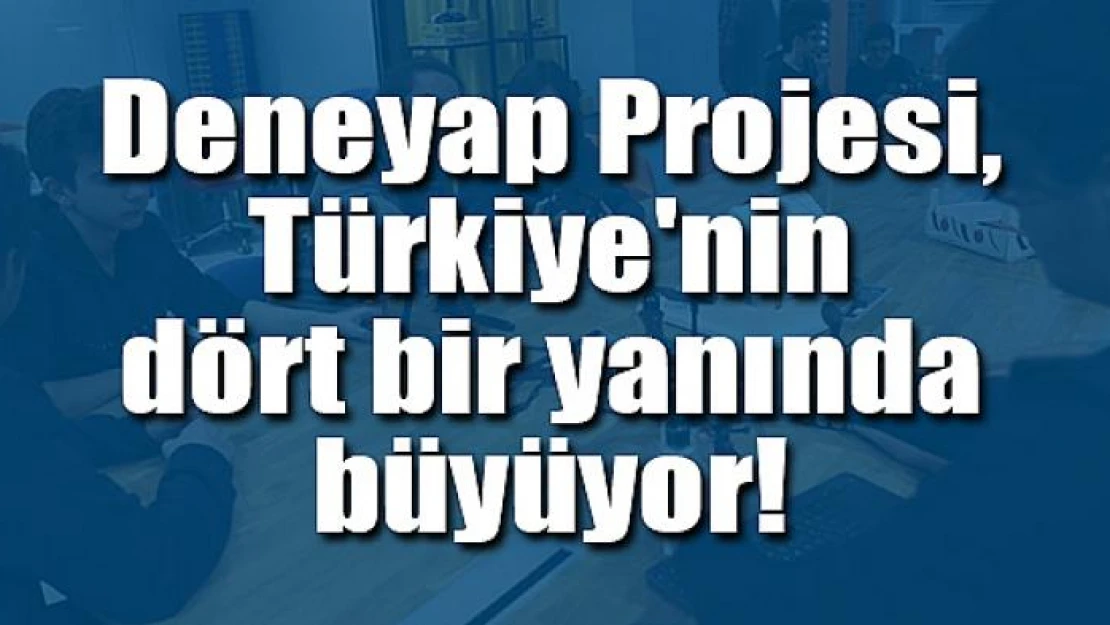 Deneyap Projesi, Türkiye'nin dört bir yanında büyüyor