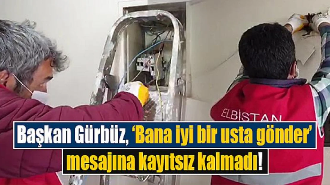 Başkan Gürbüz, 'Bana iyi bir usta gönder' mesajına kayıtsız kalmadı