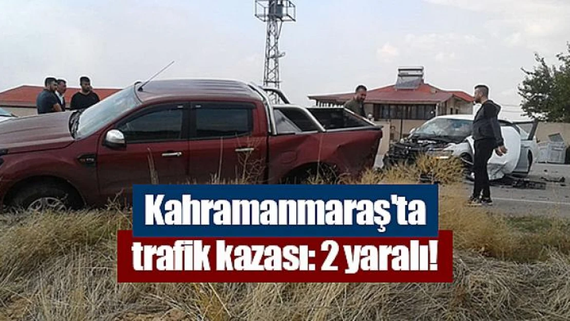 Kahramanmaraş'ta trafik kazası: 2 yaralı!