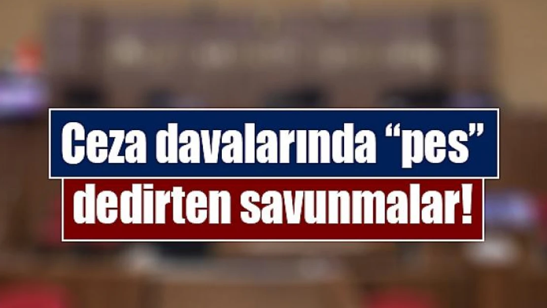 Ceza davalarında 'pes' dedirten savunmalar!