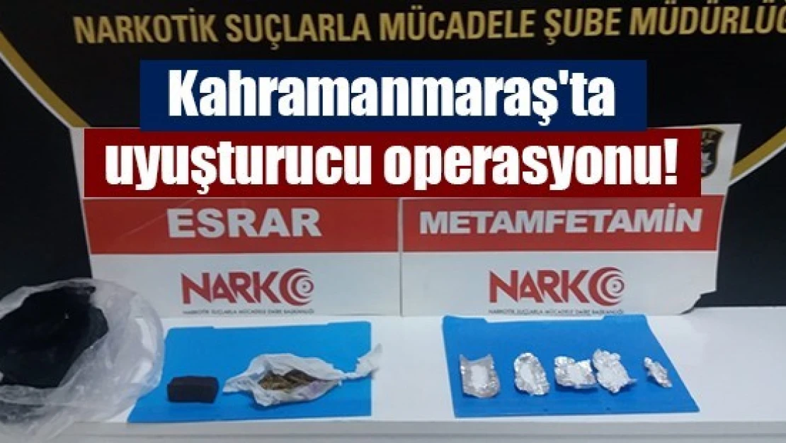 Kahramanmaraş'ta uyuşturucu operasyonu!