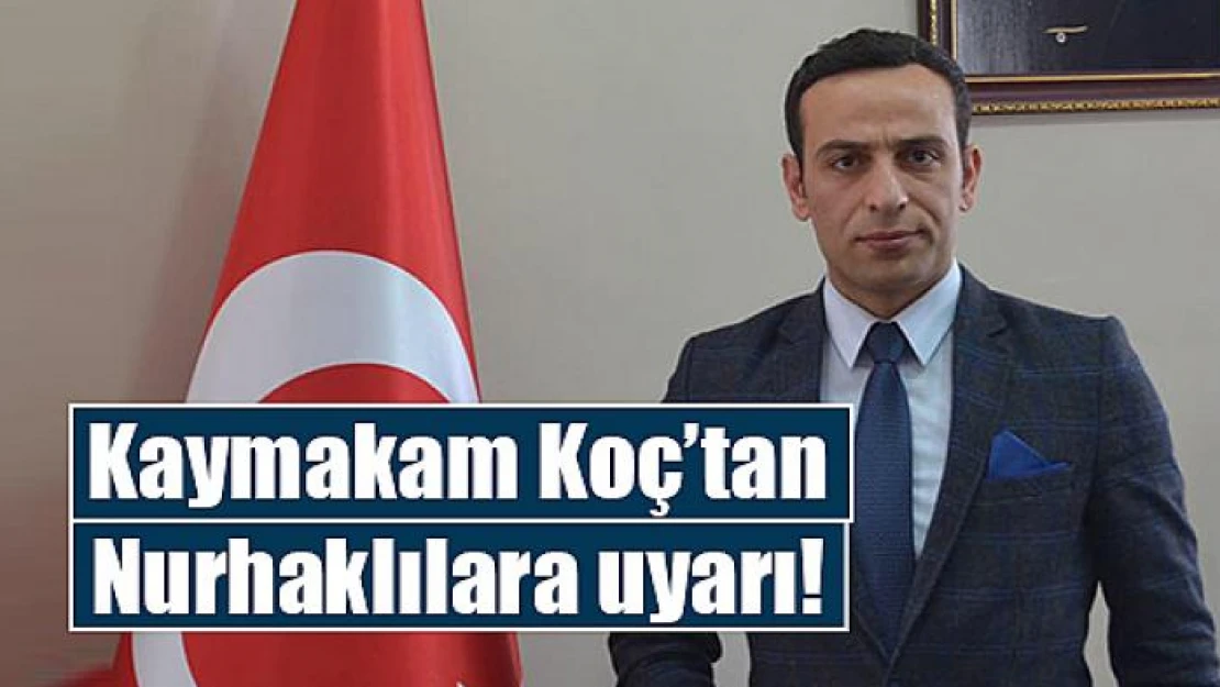 Kaymakam Koç'tan Nurhaklılara uyarı