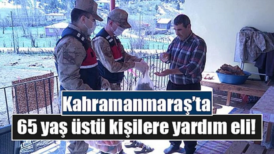 Kahramanmaraş'ta 65 yaş üstü kişilere yardım eli!