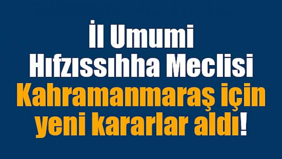 İl Umumi Hıfzıssıhha Meclisi yeni kararlar aldı