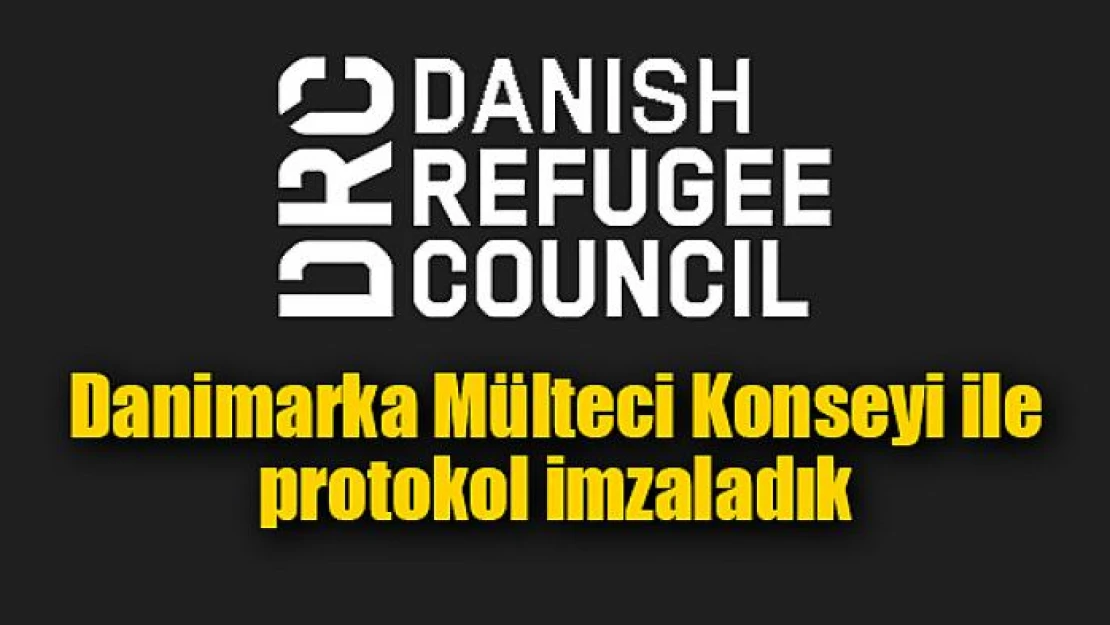 Danimarka Mülteci Konseyi ile protokol imzaladık