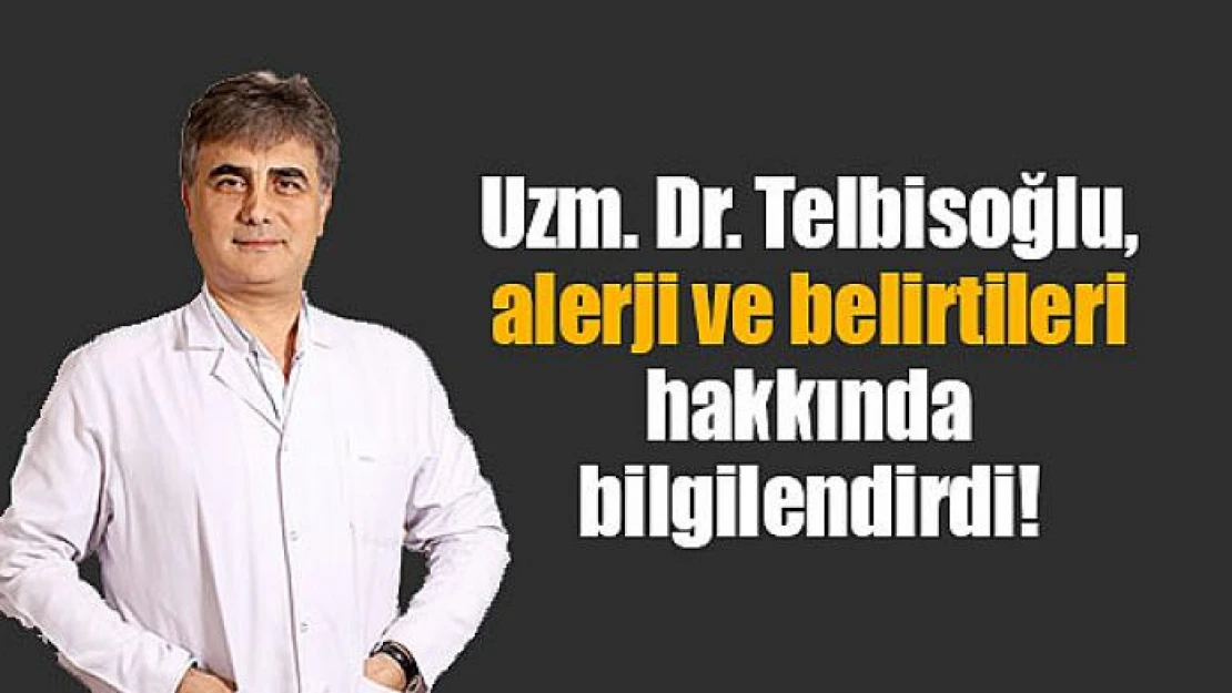 Uzm. Dr. Telbisoğlu, alerji ve belirtileri hakkında bilgilendirdi!