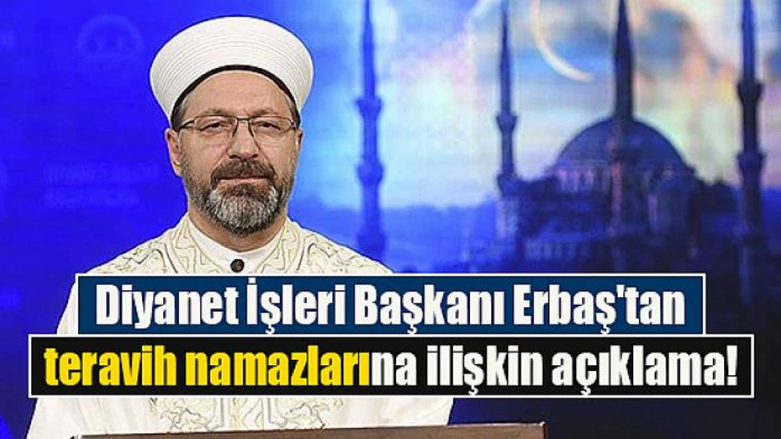 Diyanet İşleri Başkanı Erbaş'tan teravih namazlarına ilişkin açıklama!