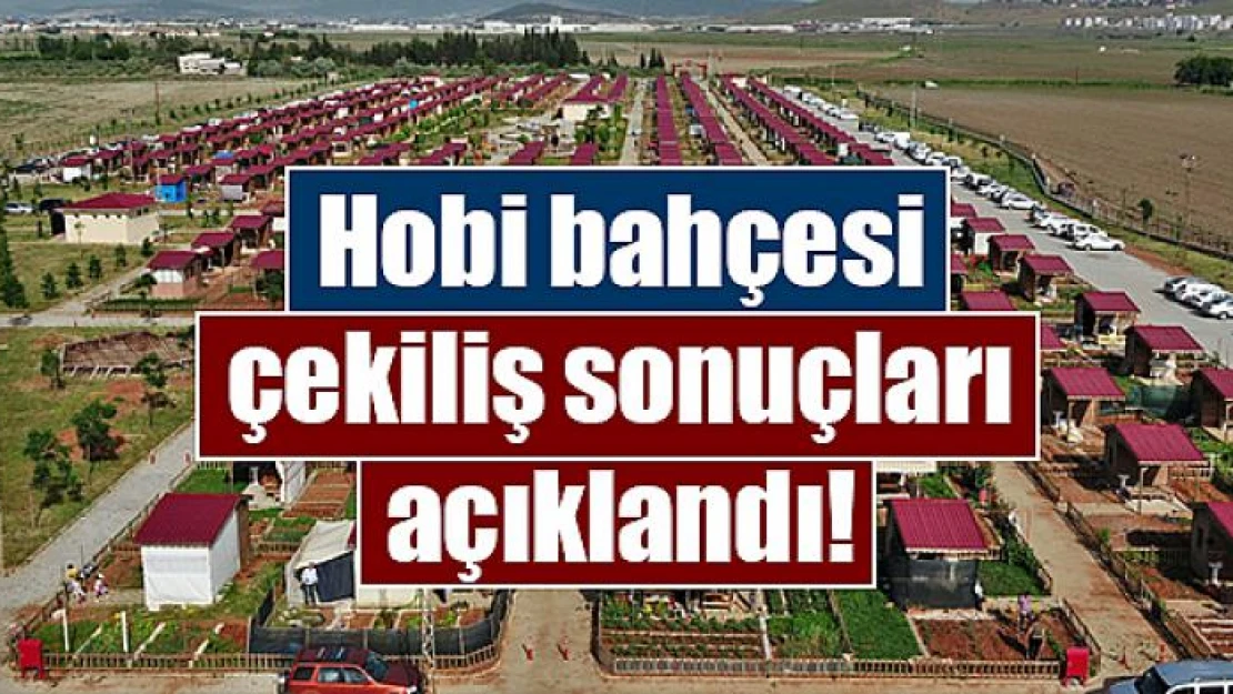 Hobi bahçesi çekiliş sonuçları açıklandı!