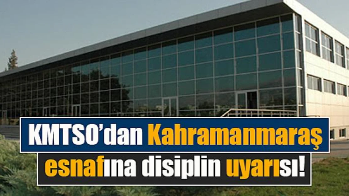 KMTSO'dan Kahramanmaraş esnafına disiplin uyarısı!