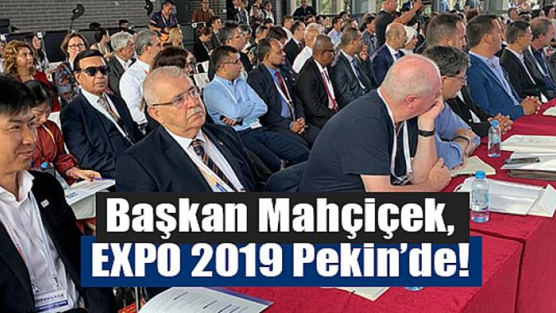 Başkan Mahçiçek, EXPO 2019 Pekin'de!