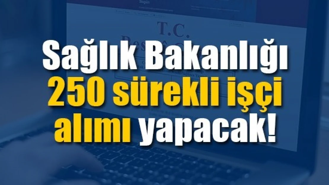 Sağlık Bakanlığı 250 sürekli işçi alımı yapacak