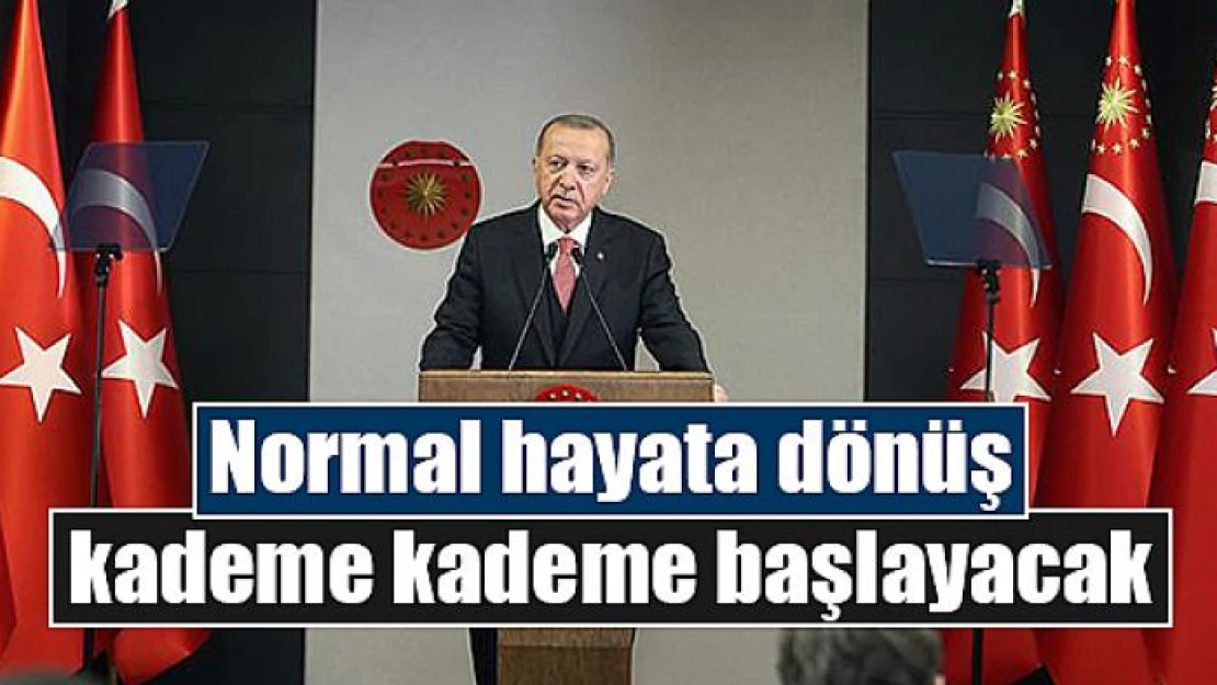 Normal hayata dönüş kademe kademe başlayacak